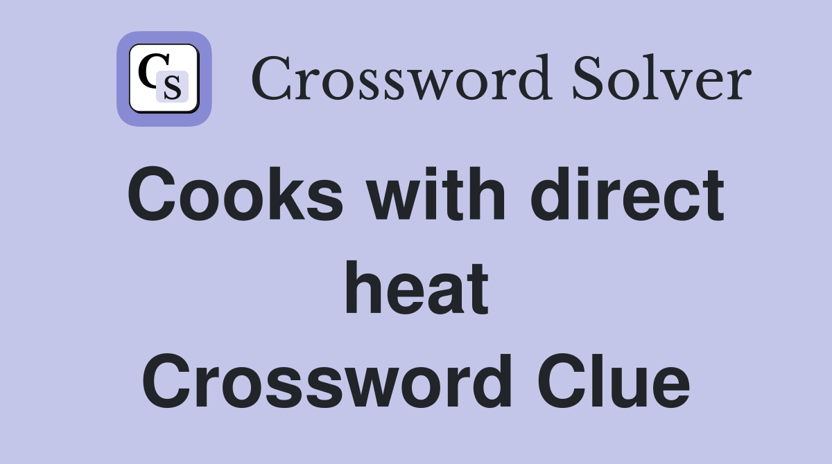 Cooks with direct heat Crossword Clue
