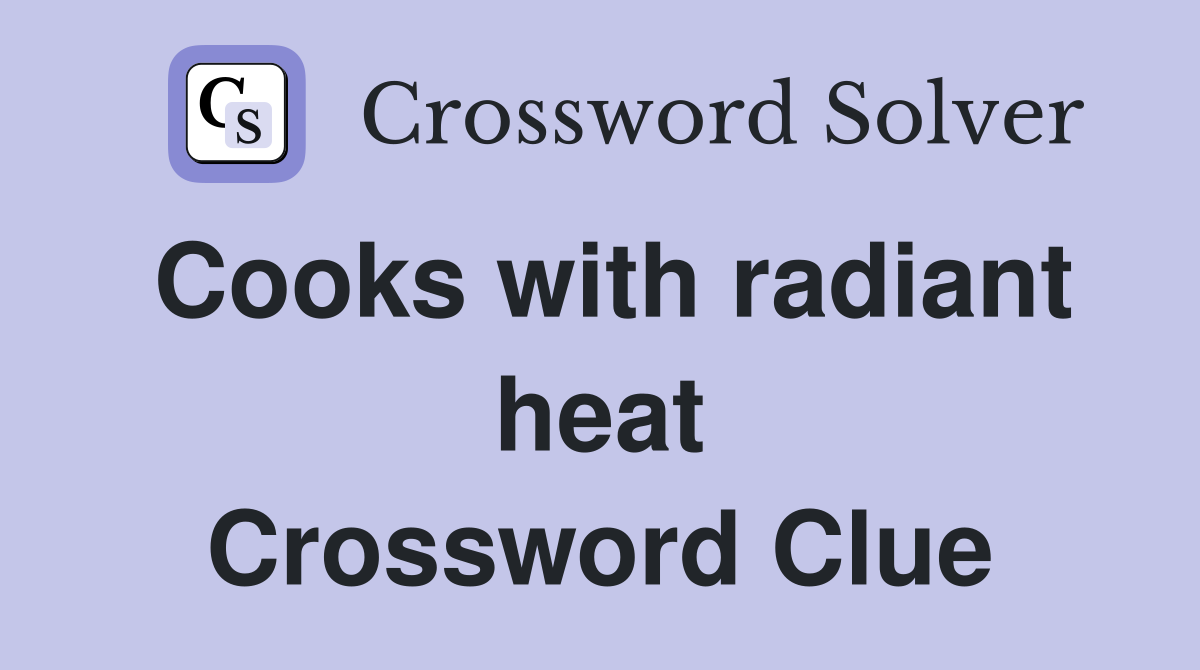 Cooks with radiant heat Crossword Clue