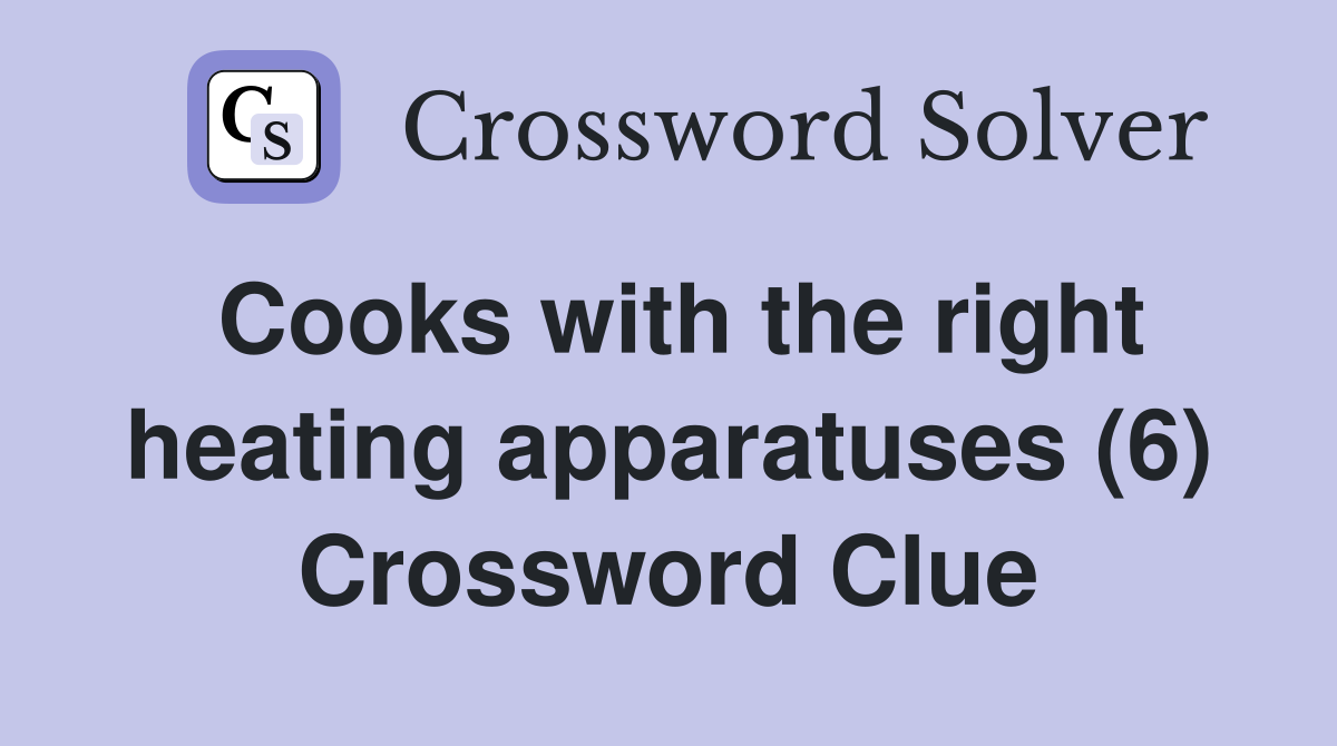 Cooks with the right heating apparatuses (6) Crossword Clue