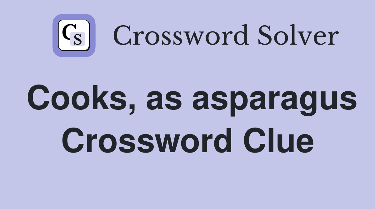 Cooks, as asparagus Crossword Clue