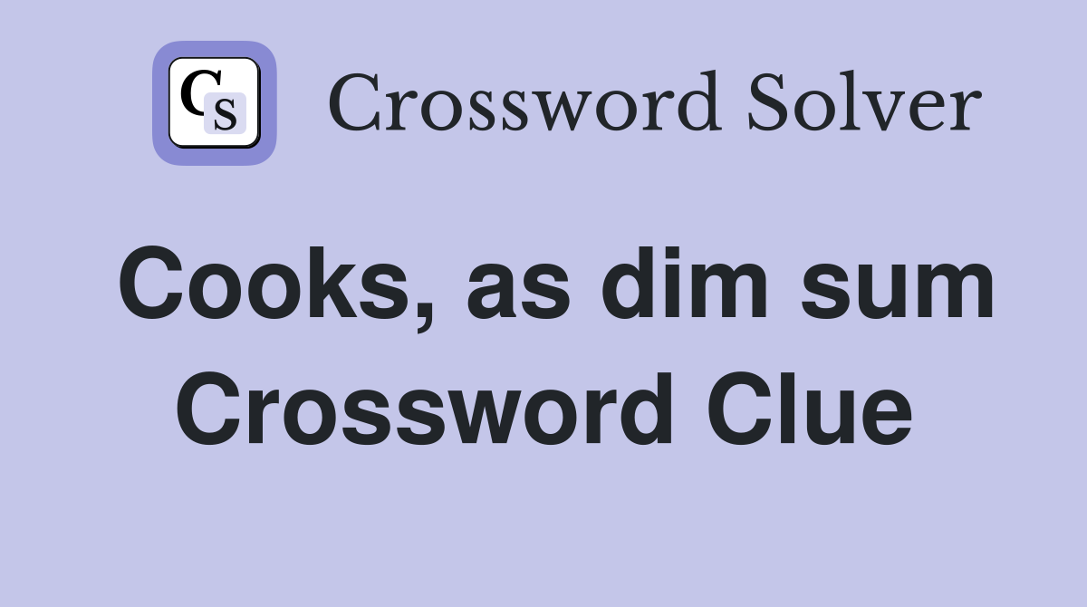 Cooks, as dim sum Crossword Clue