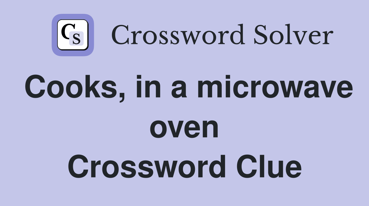 Cooks, in a microwave oven Crossword Clue