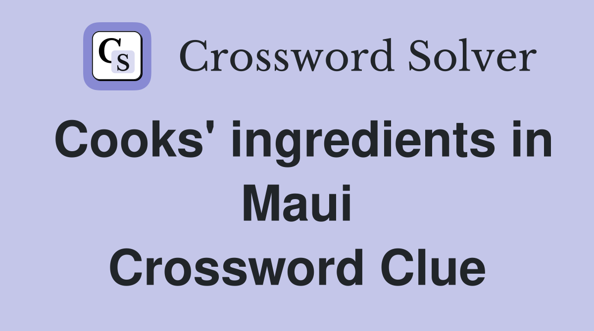 Cooks' ingredients in Maui Crossword Clue