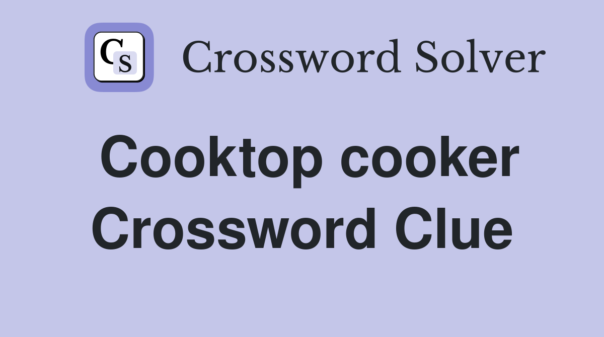 Cooktop cooker Crossword Clue
