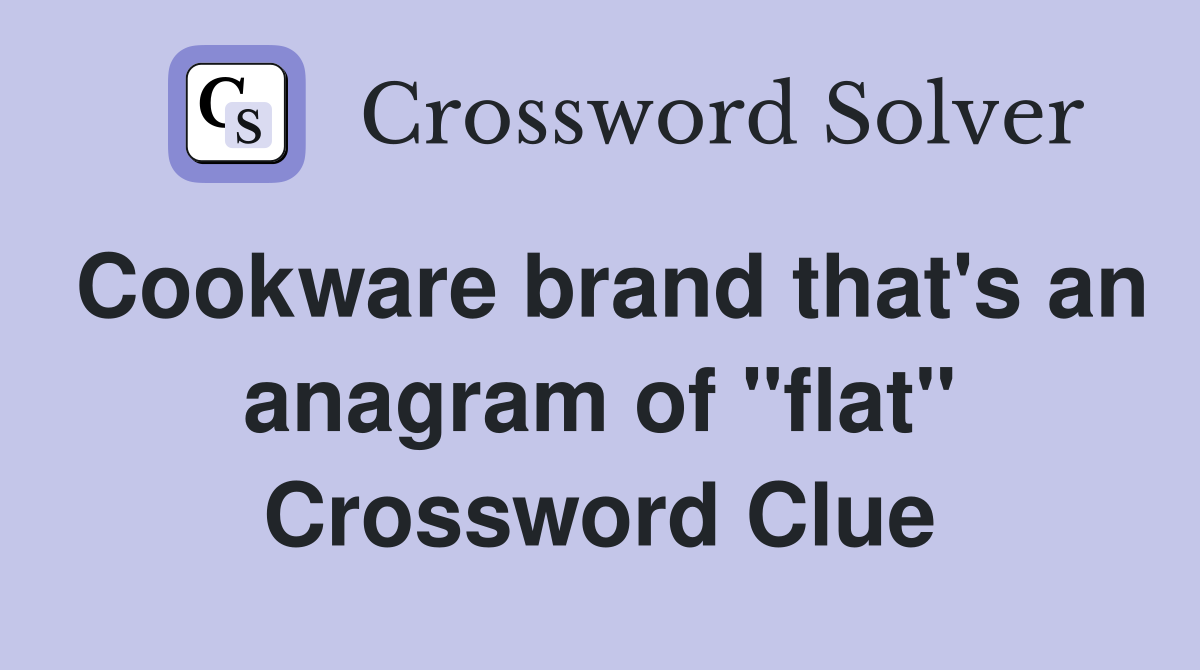 Cookware brand that's an anagram of "flat" Crossword Clue