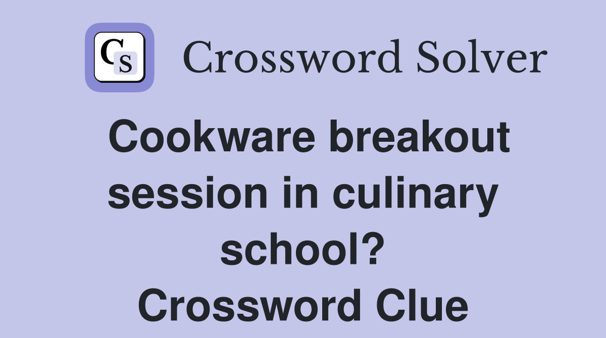 Cookware breakout session in culinary school? Crossword Clue