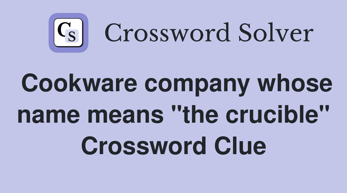 Cookware company whose name means "the crucible" Crossword Clue