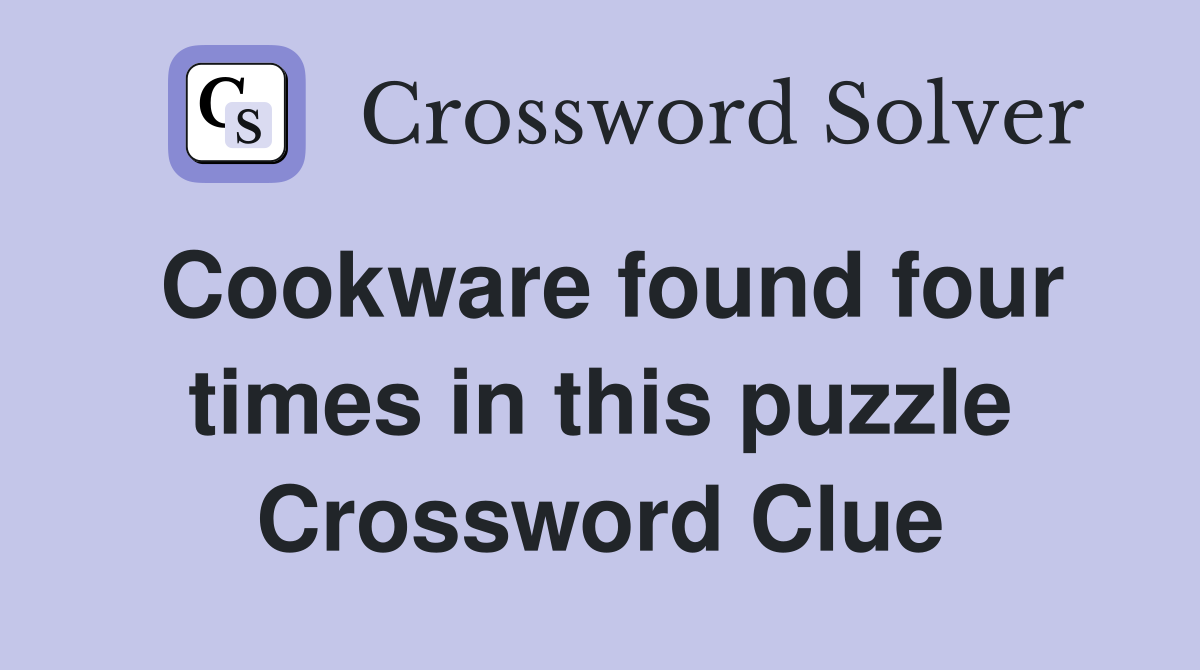 Cookware found four times in this puzzle Crossword Clue