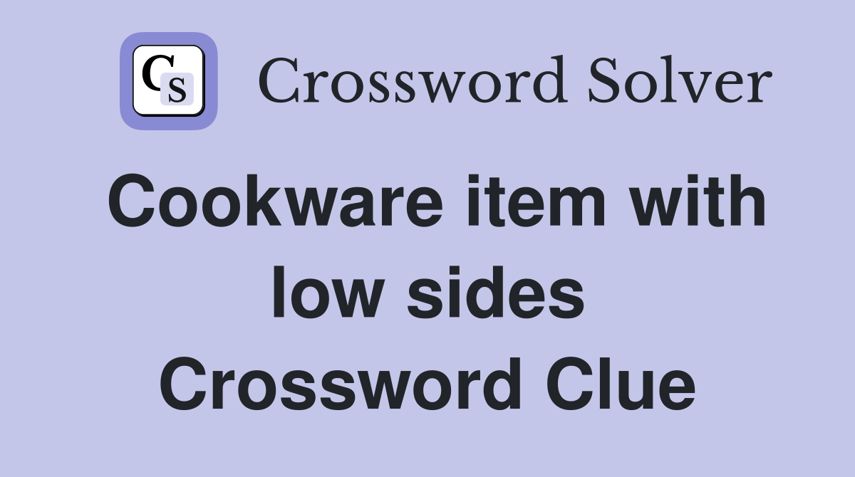 Cookware item with low sides Crossword Clue