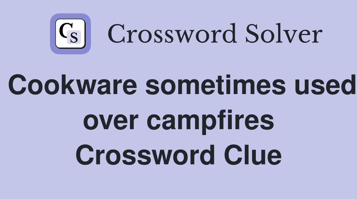 Cookware sometimes used over campfires Crossword Clue