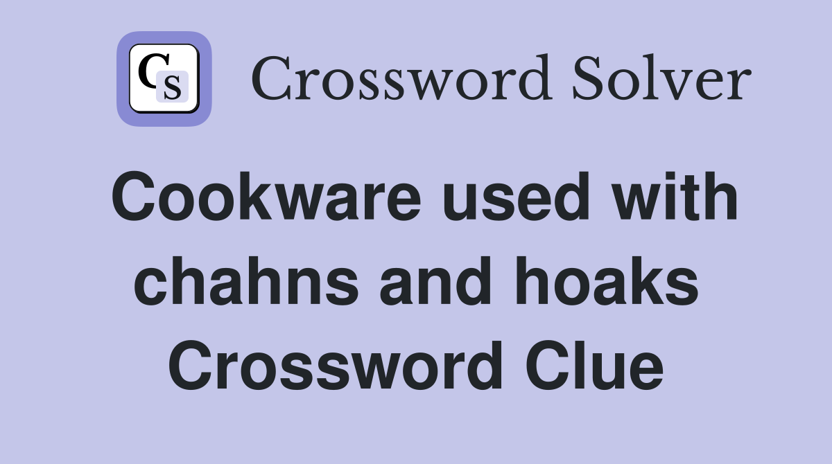 Cookware used with chahns and hoaks Crossword Clue