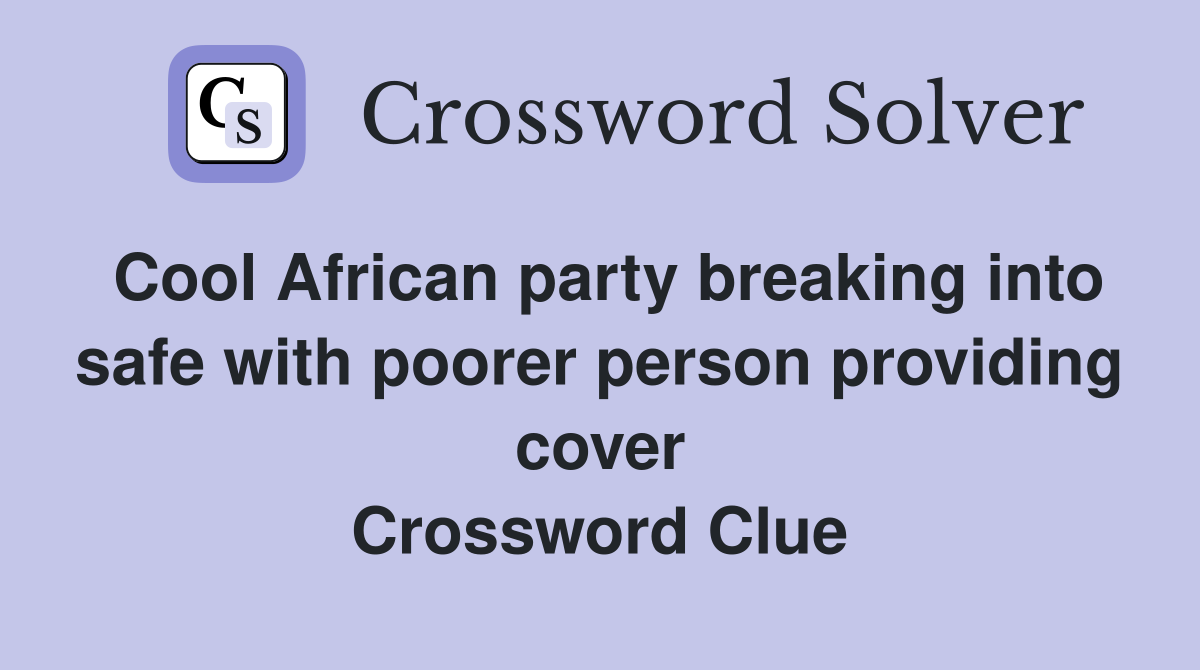 Cool African party breaking into safe with poorer person providing cover Crossword Clue