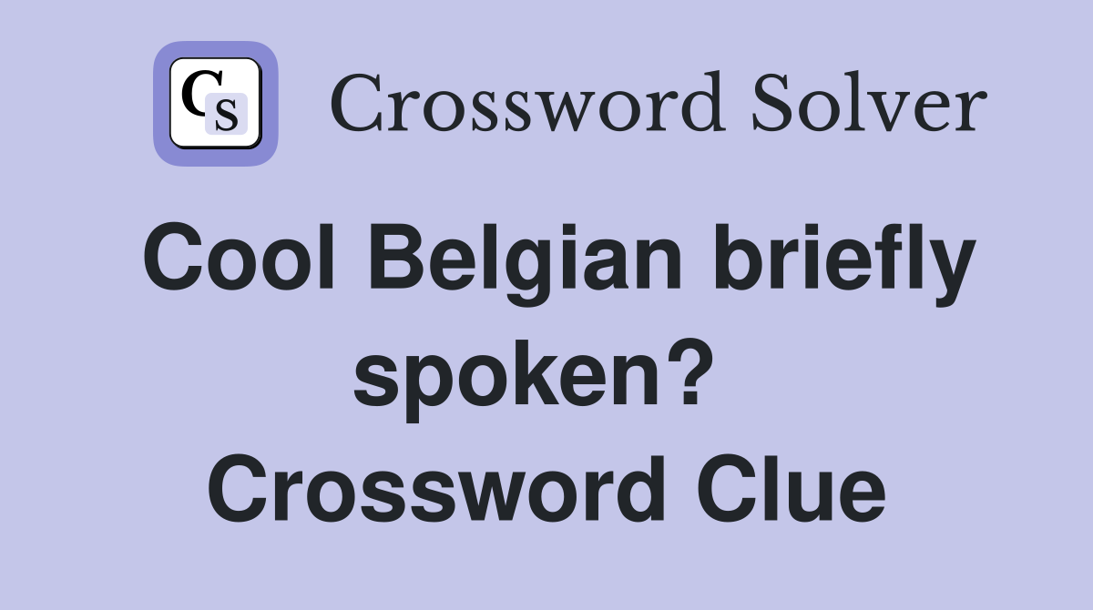 Cool Belgian briefly spoken?  Crossword Clue