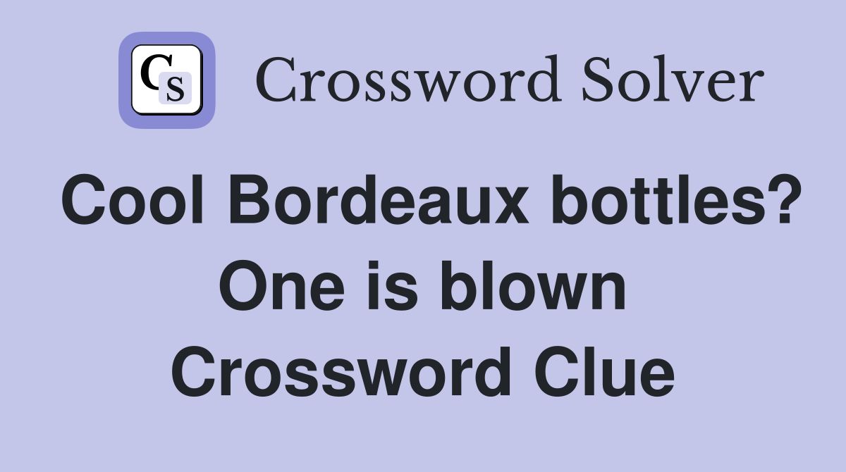 Cool Bordeaux bottles? One is blown Crossword Clue