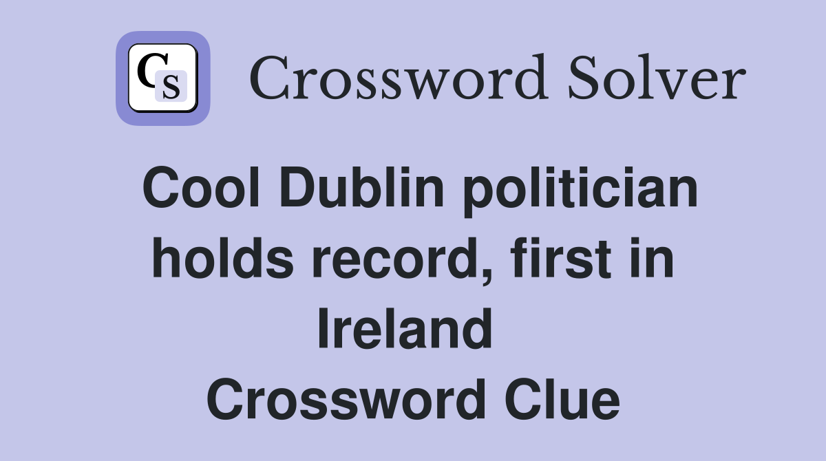 Cool Dublin politician holds record, first in Ireland  Crossword Clue