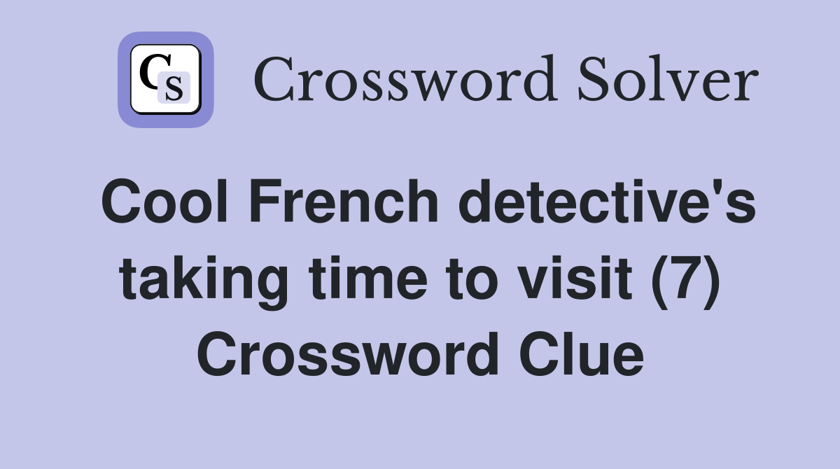 Cool French detective's taking time to visit (7) Crossword Clue