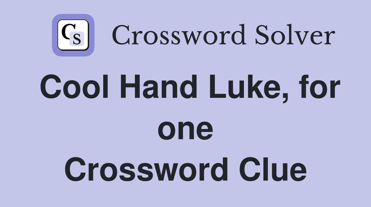 Cool Hand Luke, for one Crossword Clue