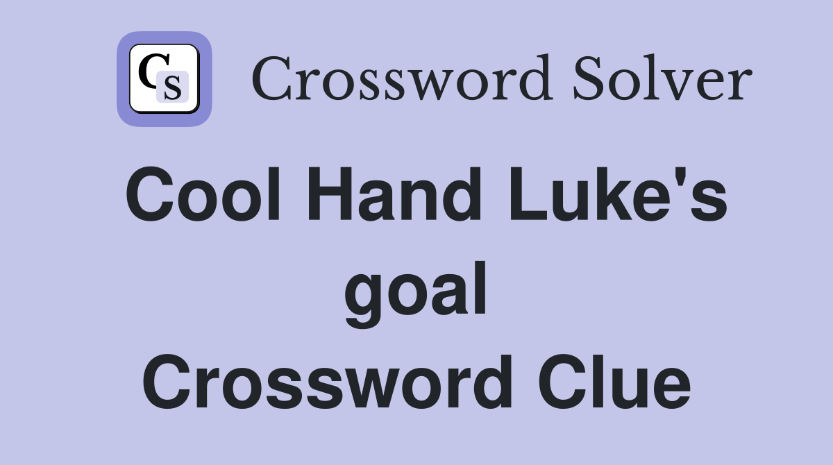 Cool Hand Luke's goal Crossword Clue