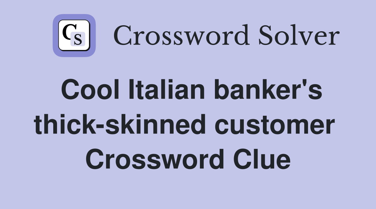 Cool Italian banker's thick-skinned customer  Crossword Clue