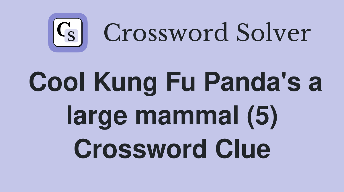 Cool Kung Fu Panda's a large mammal (5) Crossword Clue