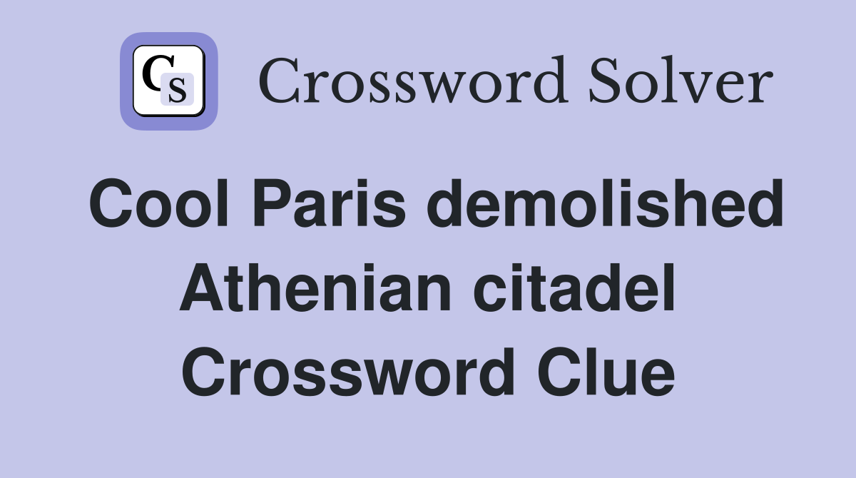 Cool Paris demolished Athenian citadel Crossword Clue