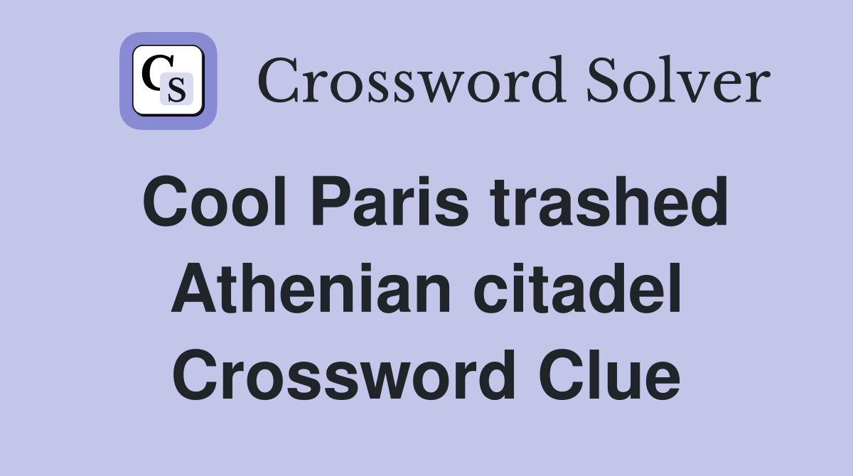 Cool Paris trashed Athenian citadel Crossword Clue