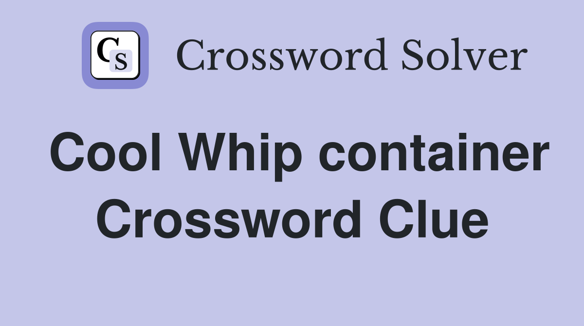 Cool Whip container Crossword Clue