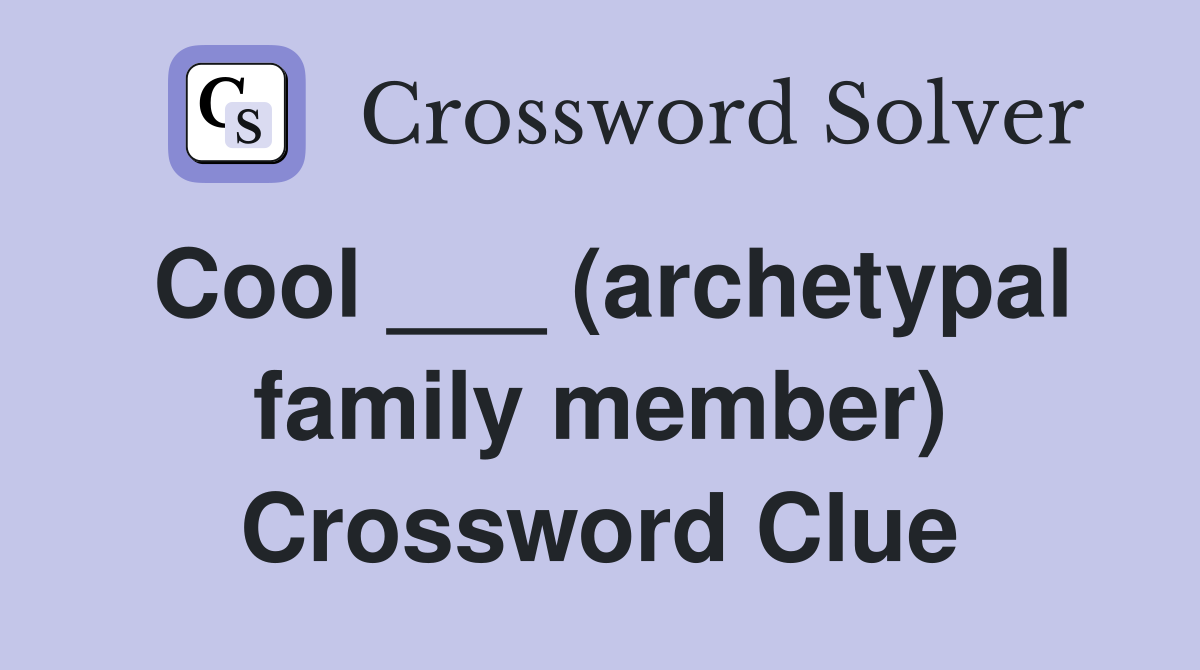 Cool ___ (archetypal family member) Crossword Clue