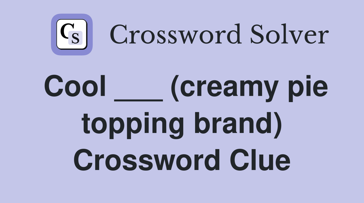 Cool ___ (creamy pie topping brand) Crossword Clue