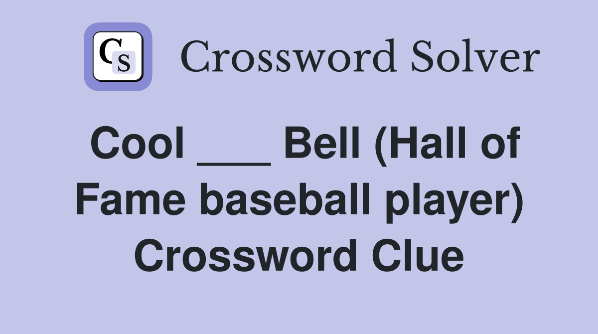 Cool ___ Bell (Hall of Fame baseball player) Crossword Clue