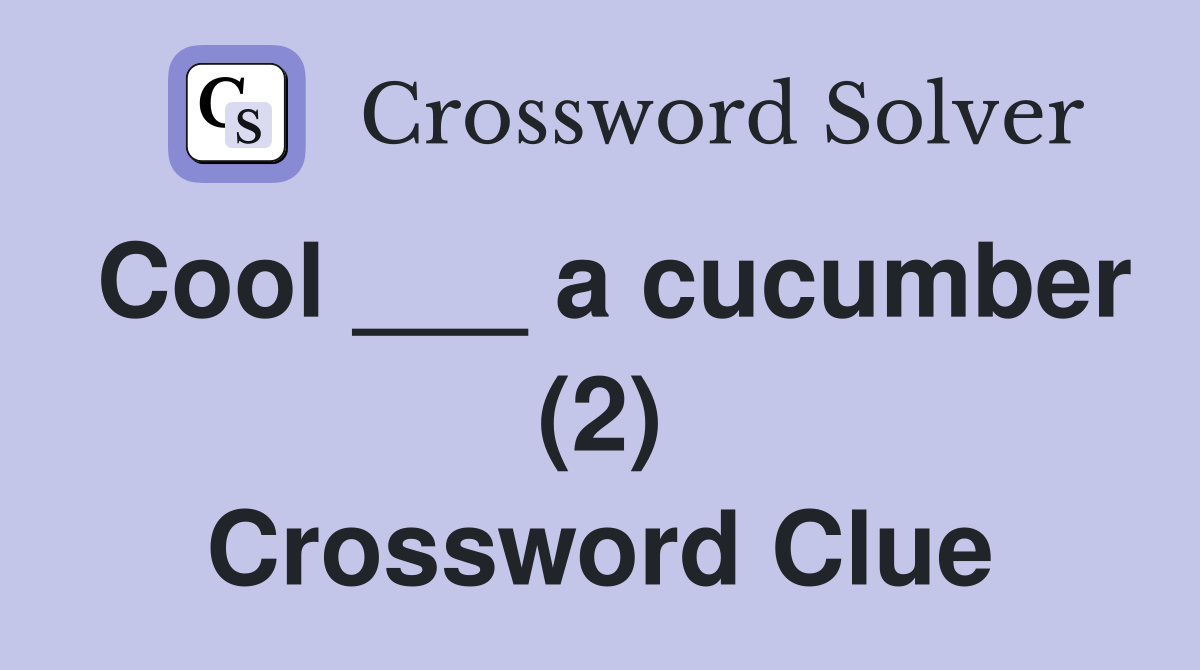 Cool ___ a cucumber (2) Crossword Clue