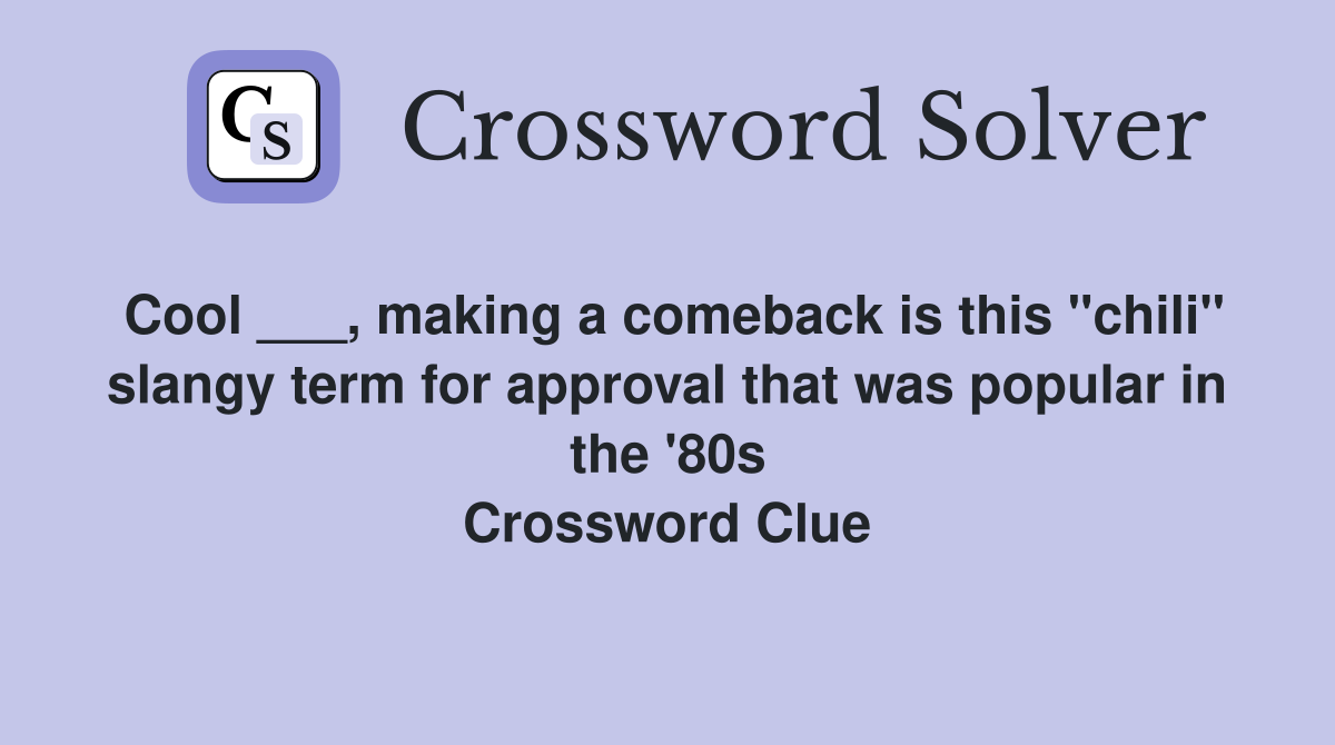 Cool ___, making a comeback is this "chili" slangy term for approval that was popular in the '80s Crossword Clue