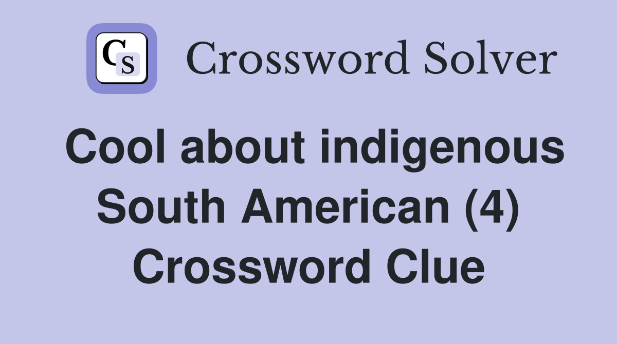 Cool about indigenous South American (4) Crossword Clue