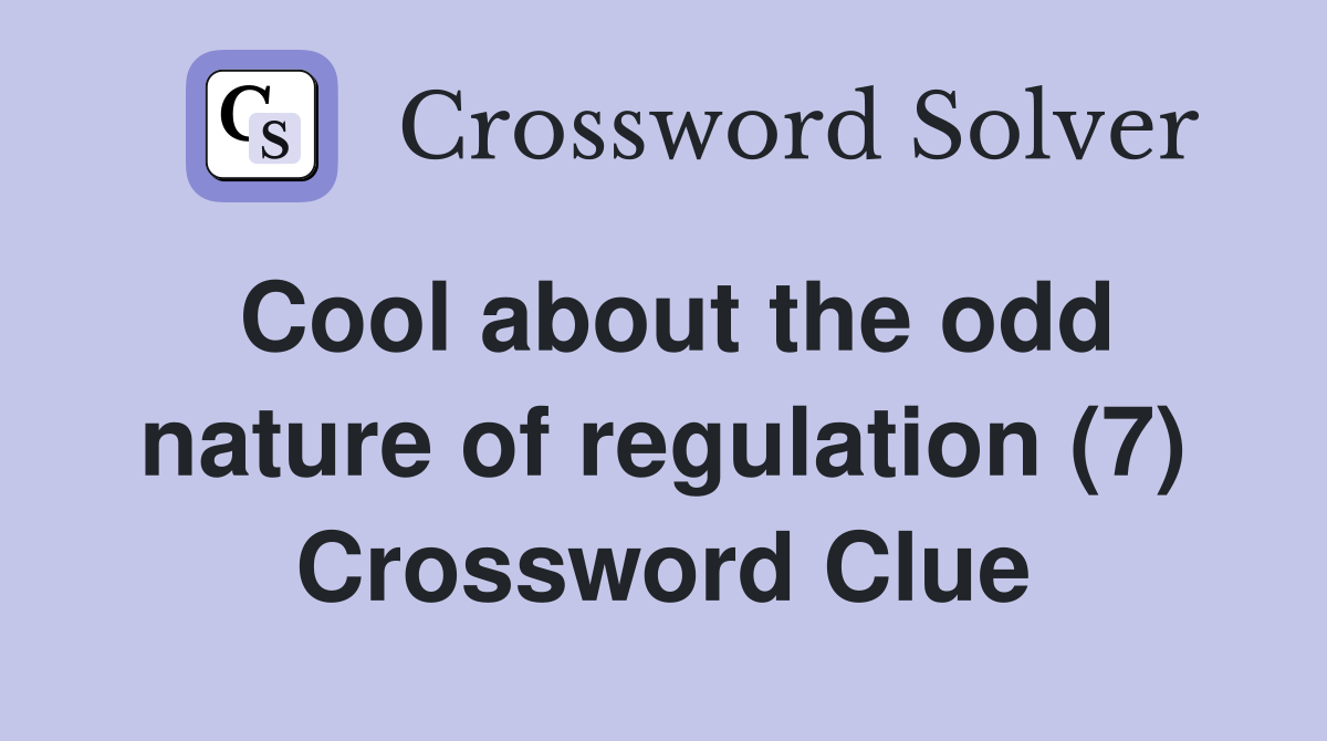 Cool about the odd nature of regulation (7) Crossword Clue