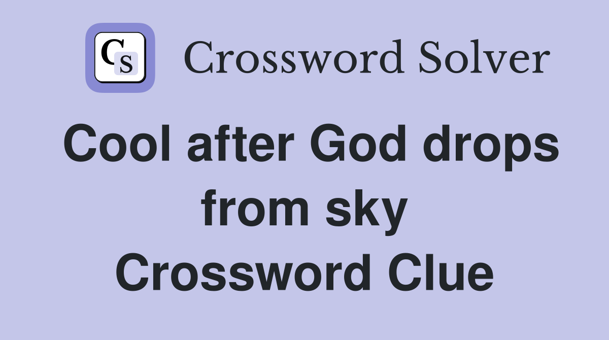 Cool after God drops from sky Crossword Clue