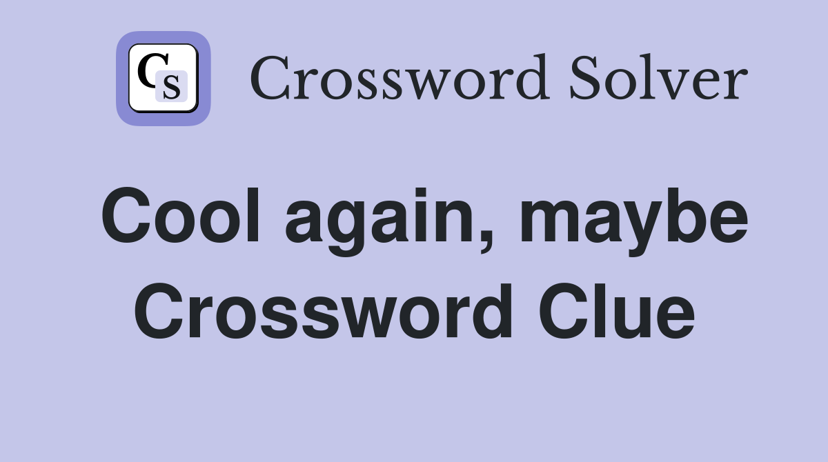 Cool again, maybe Crossword Clue