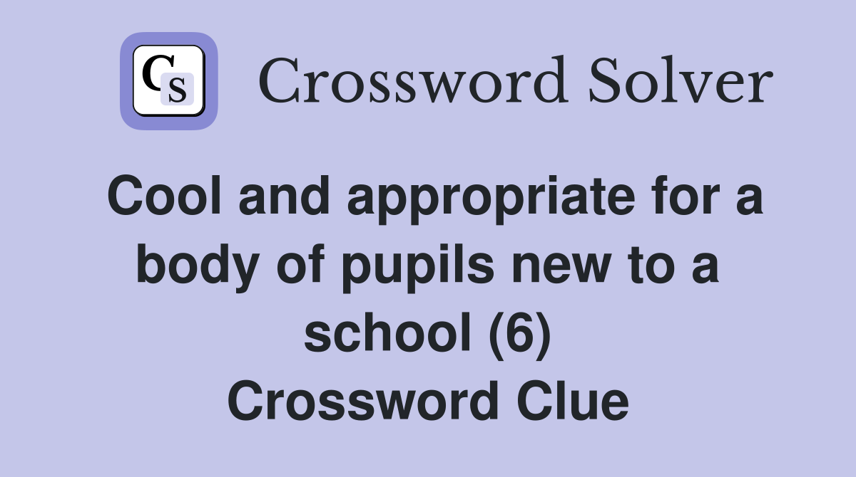 Cool and appropriate for a body of pupils new to a school (6) Crossword Clue