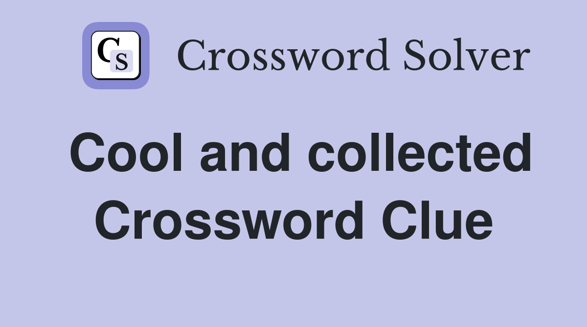 Cool and collected Crossword Clue