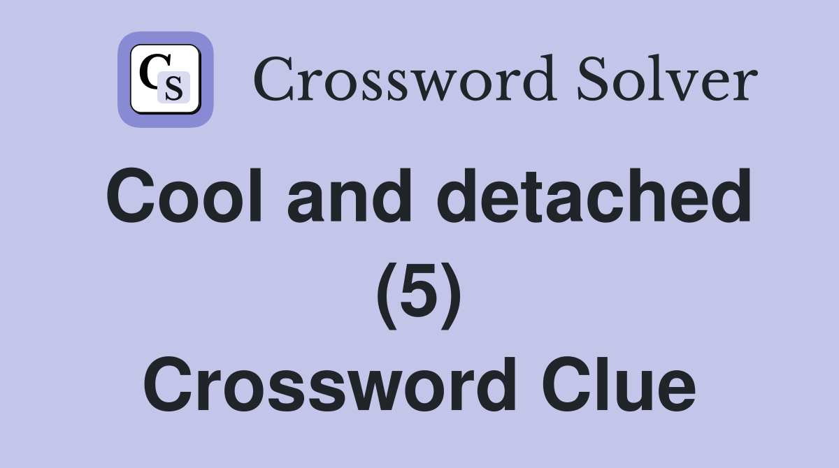 Cool and detached (5) Crossword Clue