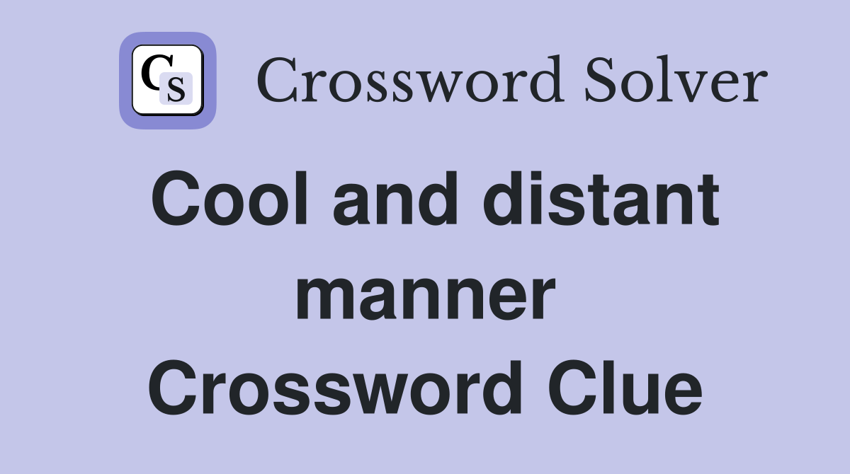 Cool and distant manner Crossword Clue