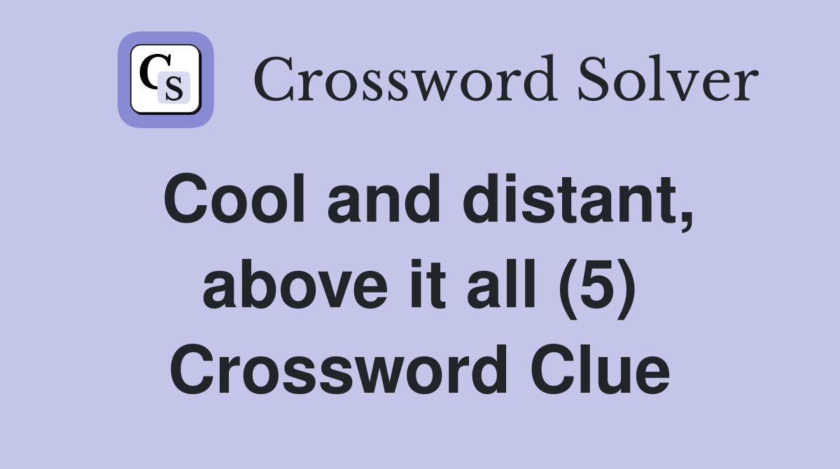 Cool and distant, above it all (5) Crossword Clue