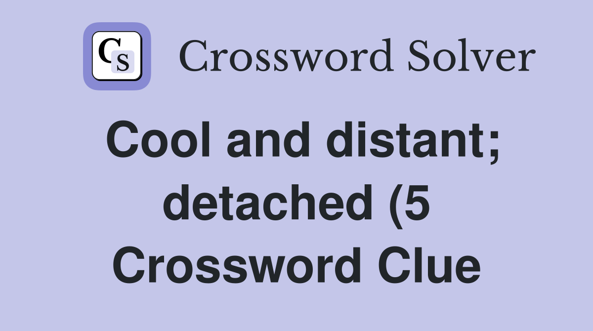 Cool and distant detached (5) Crossword Clue Answers Crossword Solver Cool and distant detached (5) Crossword Clue Answers Crossword Solver