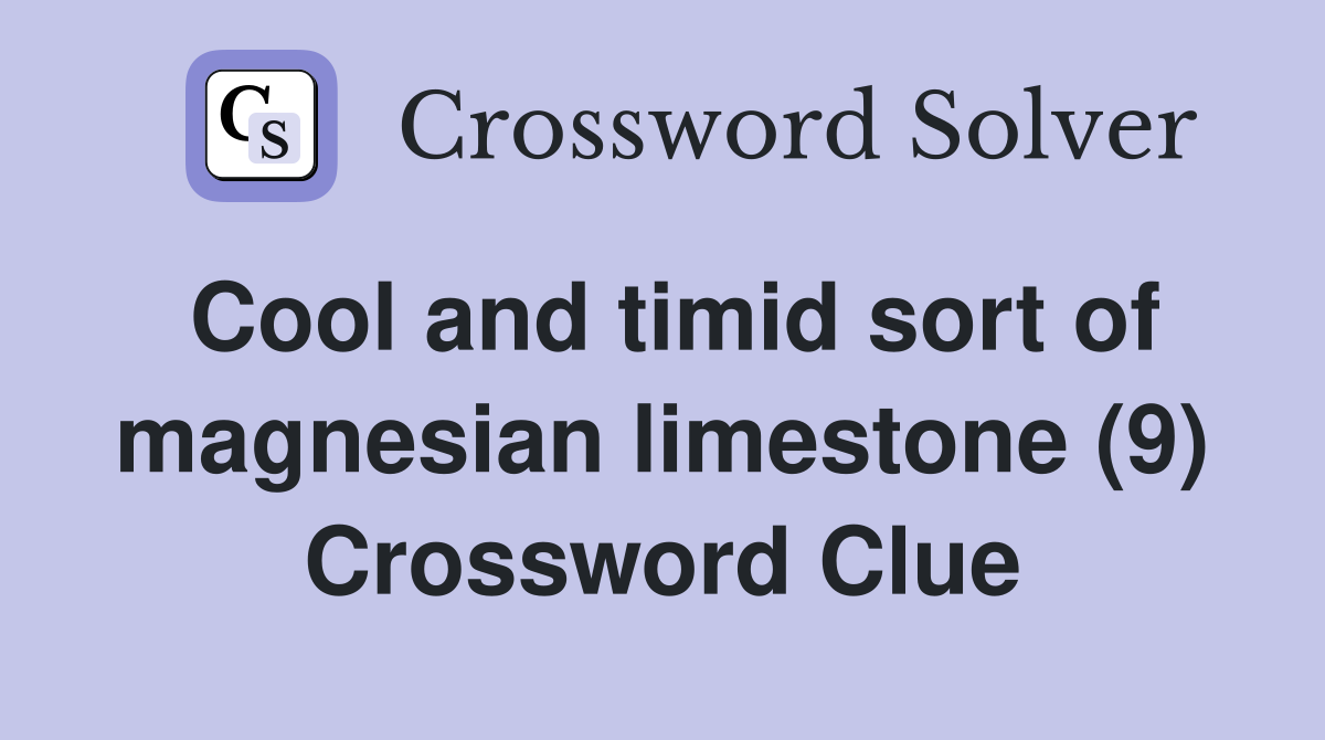 Cool and timid sort of magnesian limestone (9) Crossword Clue