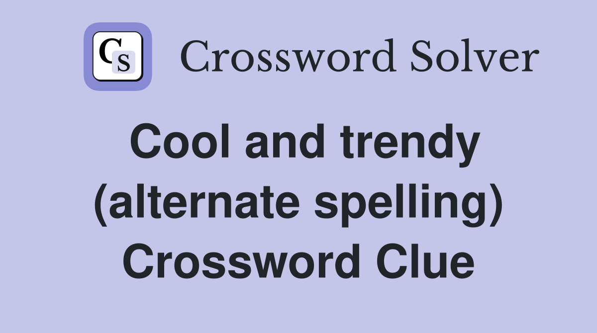 Cool and trendy (alternate spelling) Crossword Clue