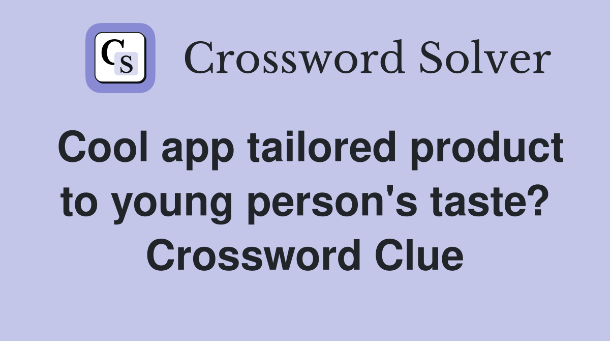 Cool app tailored product to young person's taste? Crossword Clue