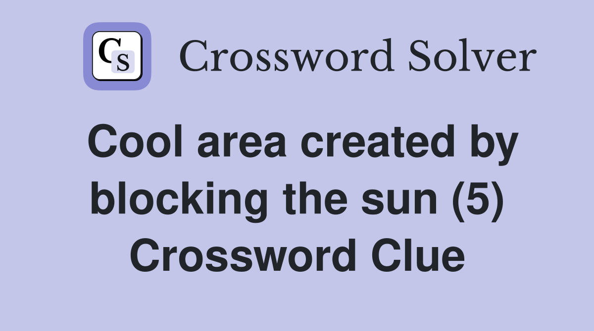 Cool area created by blocking the sun (5) Crossword Clue