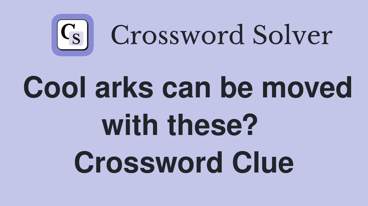 Cool arks can be moved with these?  Crossword Clue
