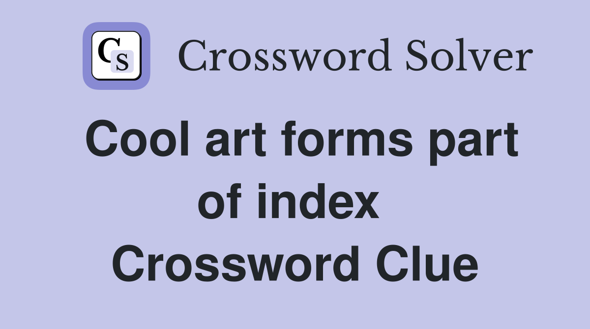 Cool art forms part of index  Crossword Clue