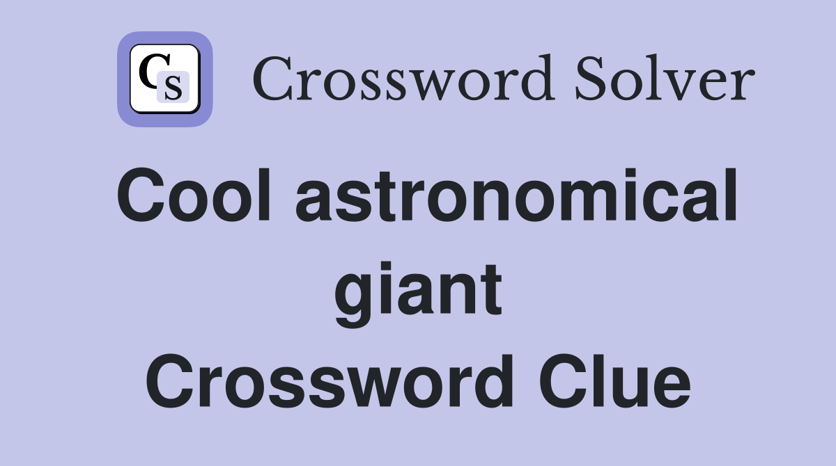 Cool astronomical giant Crossword Clue