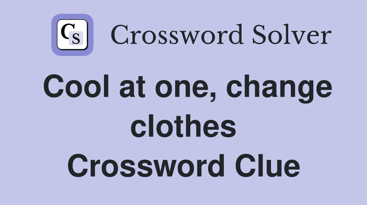 Cool at one, change clothes Crossword Clue